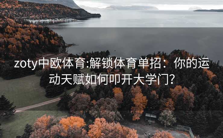 zoty中欧体育:解锁体育单招：你的运动天赋如何叩开大学门？